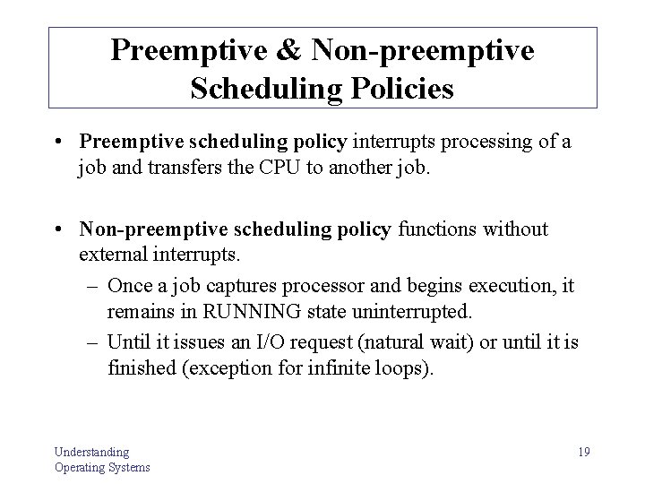Preemptive & Non-preemptive Scheduling Policies • Preemptive scheduling policy interrupts processing of a job Preemptive & Non-preemptive Scheduling Policies • Preemptive scheduling policy interrupts processing of a job