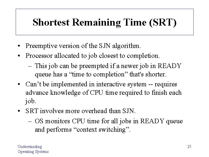 Shortest Remaining Time (SRT) • Preemptive version of the SJN algorithm. • Processor allocated