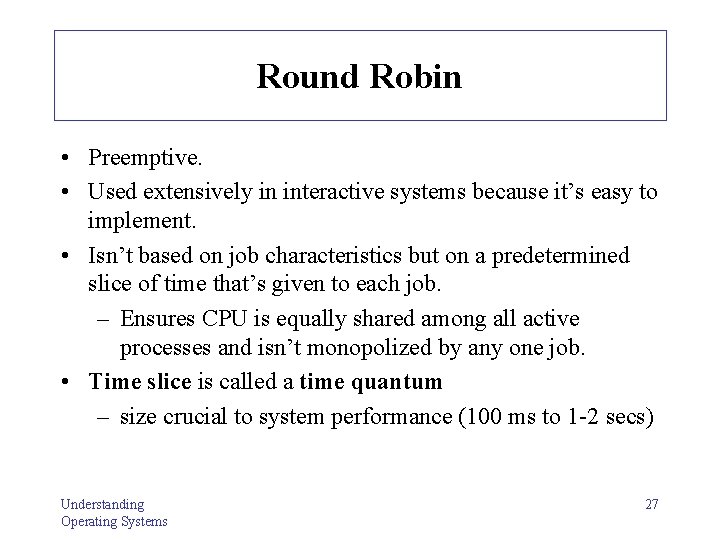 Round Robin • Preemptive. • Used extensively in interactive systems because it’s easy to