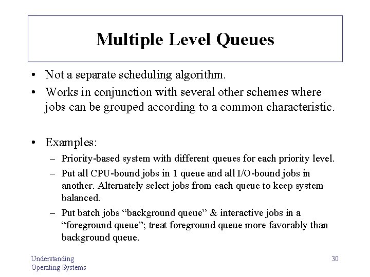 Multiple Level Queues • Not a separate scheduling algorithm. • Works in conjunction with