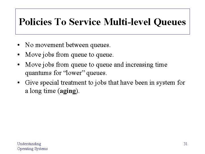 Policies To Service Multi-level Queues • No movement between queues. • Move jobs from