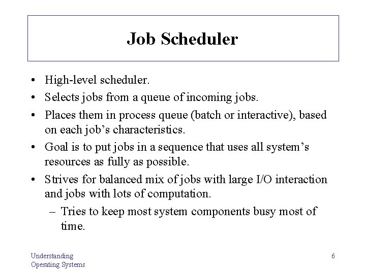 Job Scheduler • High-level scheduler. • Selects jobs from a queue of incoming jobs.