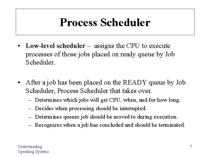 Process Scheduler • Low-level scheduler – assigns the CPU to execute processes of those Process Scheduler • Low-level scheduler – assigns the CPU to execute processes of those