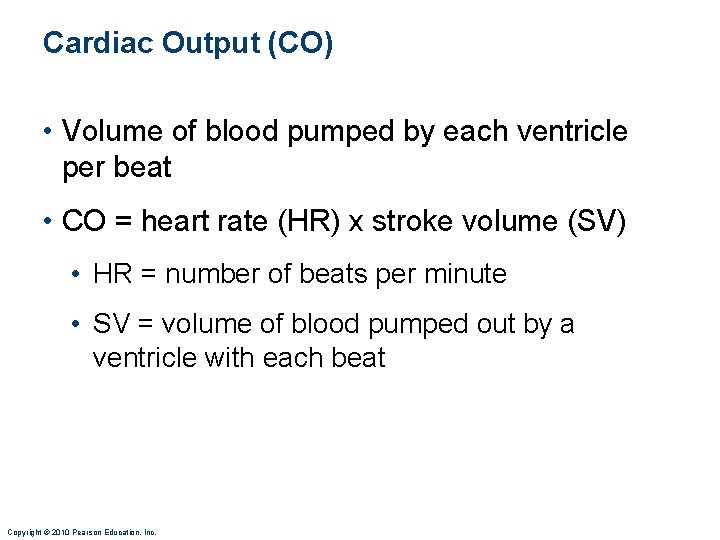 Cardiac Output (CO) • Volume of blood pumped by each ventricle per beat •