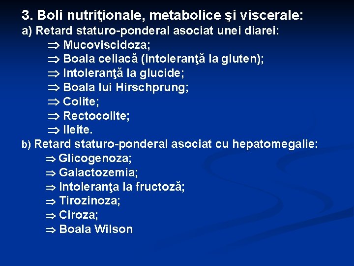 3. Boli nutriţionale, metabolice şi viscerale: a) Retard staturo-ponderal asociat unei diarei: Mucoviscidoza; Boala