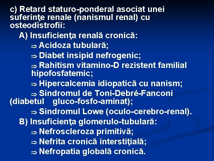 c) Retard staturo-ponderal asociat unei suferinţe renale (nanismul renal) cu osteodistrofii: A) Insuficienţa renală