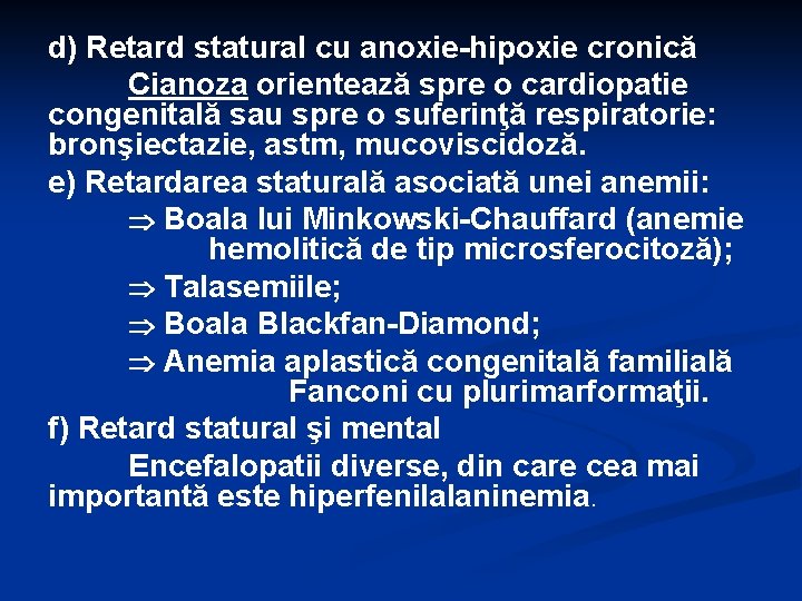 d) Retard statural cu anoxie-hipoxie cronică Cianoza orientează spre o cardiopatie congenitală sau spre