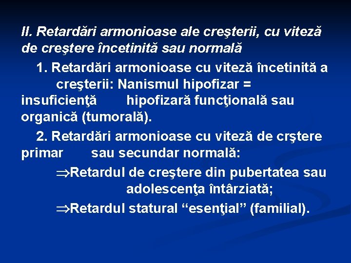 II. Retardări armonioase ale creşterii, cu viteză de creştere încetinită sau normală 1. Retardări