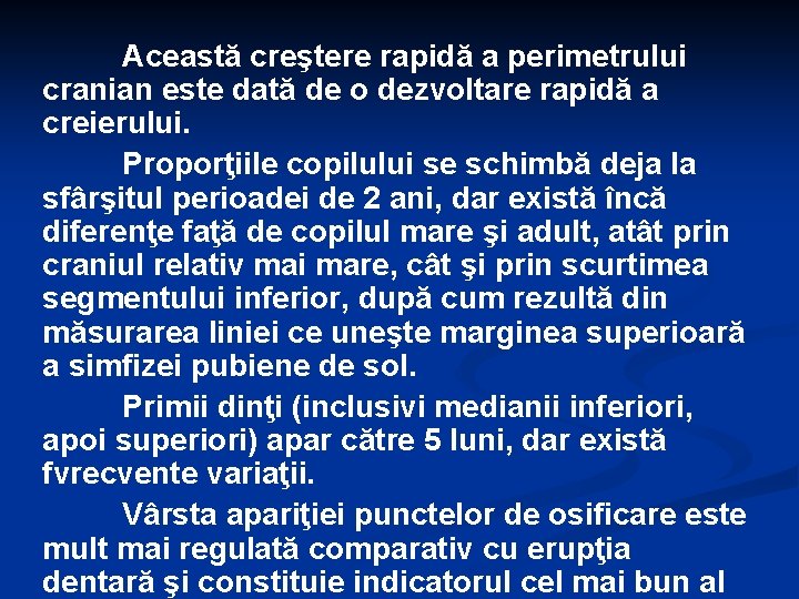 Această creştere rapidă a perimetrului cranian este dată de o dezvoltare rapidă a creierului.