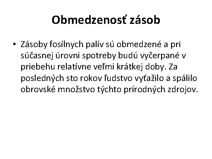 Obmedzenosť zásob • Zásoby fosílnych palív sú obmedzené a pri súčasnej úrovni spotreby budú