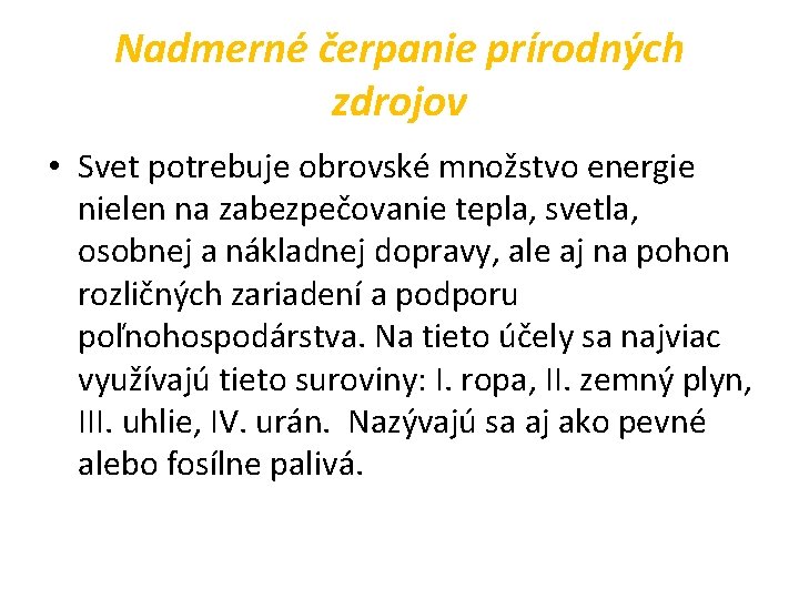 Nadmerné čerpanie prírodných zdrojov • Svet potrebuje obrovské množstvo energie nielen na zabezpečovanie tepla, Nadmerné čerpanie prírodných zdrojov • Svet potrebuje obrovské množstvo energie nielen na zabezpečovanie tepla,