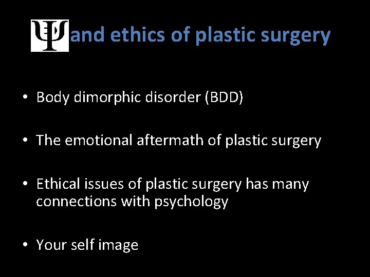 and ethics of plastic surgery • Body dimorphic disorder (BDD) • The emotional aftermath