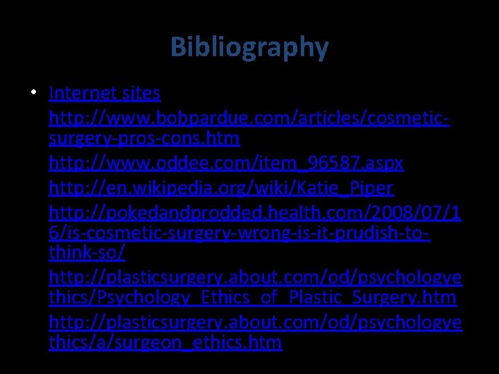 Bibliography • Internet sites • http: //www. bobpardue. com/articles/cosmeticsurgery-pros-cons. htm • http: //www. oddee.