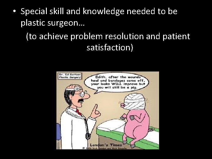 • Special skill and knowledge needed to be plastic surgeon… (to achieve problem