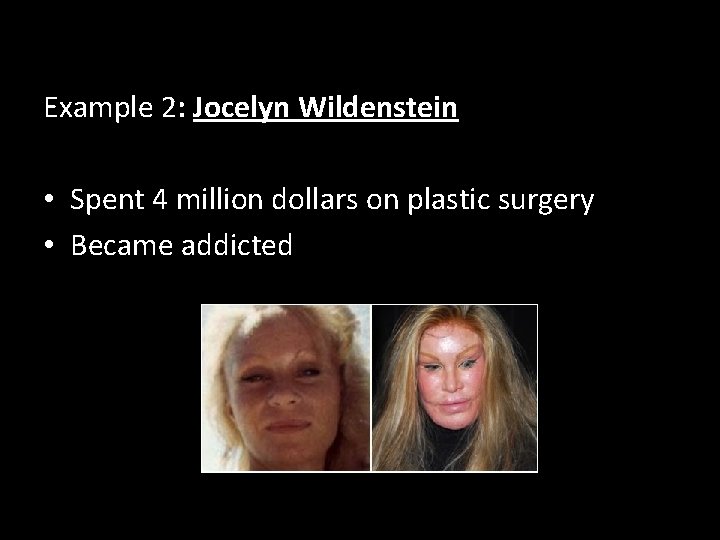 Example 2: Jocelyn Wildenstein • Spent 4 million dollars on plastic surgery • Became