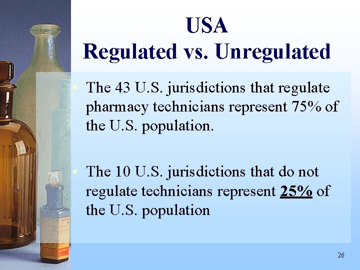 USA Regulated vs. Unregulated • The 43 U. S. jurisdictions that regulate pharmacy technicians