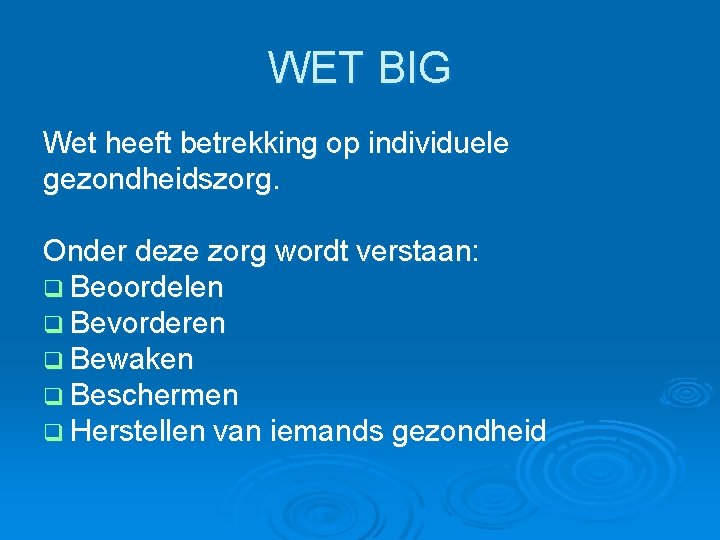 WET BIG Wet heeft betrekking op individuele gezondheidszorg. Onder deze zorg wordt verstaan: q