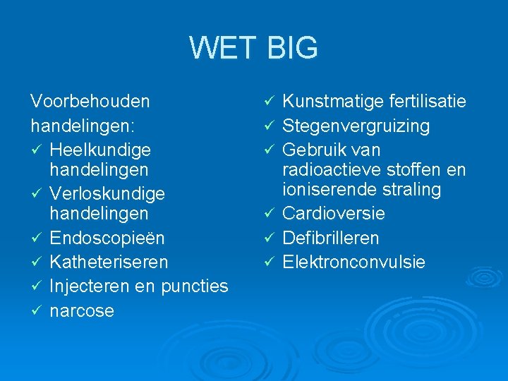 WET BIG Voorbehouden handelingen: ü Heelkundige handelingen ü Verloskundige handelingen ü Endoscopieën ü Katheteriseren