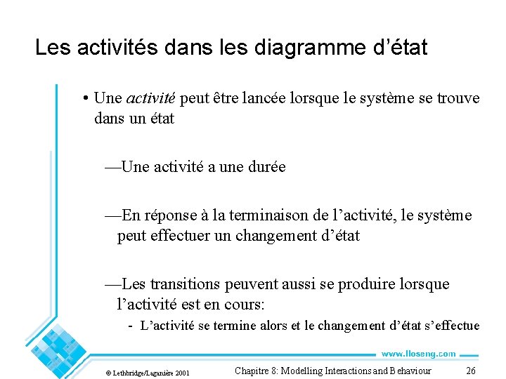 Les activités dans les diagramme d’état • Une activité peut être lancée lorsque le