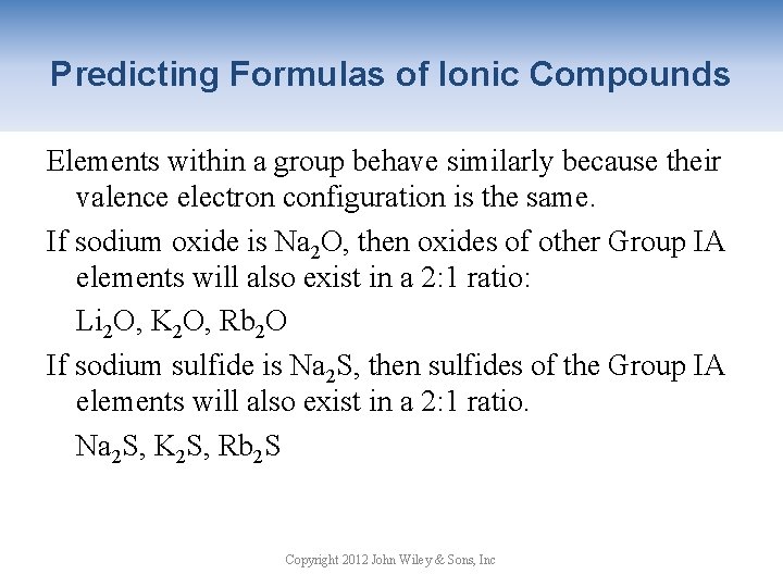 Predicting Formulas of Ionic Compounds Elements within a group behave similarly because their valence