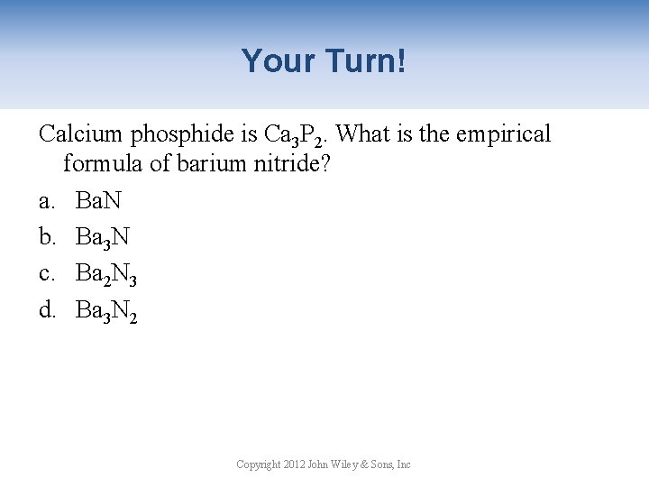 Your Turn! Calcium phosphide is Ca 3 P 2. What is the empirical formula