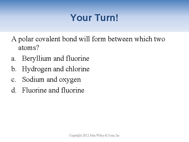 Your Turn! A polar covalent bond will form between which two atoms? a. Beryllium