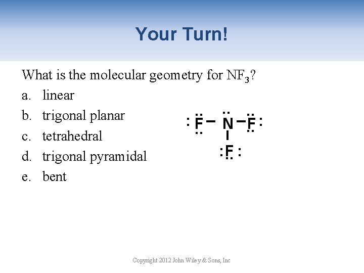 Your Turn! What is the molecular geometry for NF 3? a. linear. . .