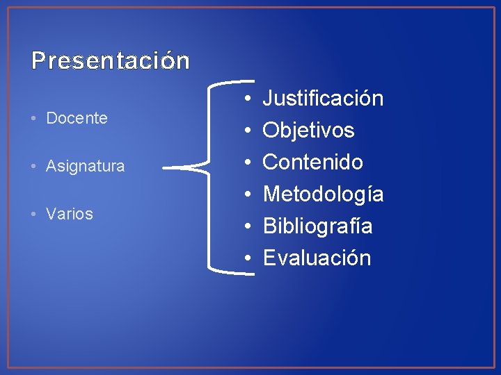 Presentación • Docente • Asignatura • Varios • • • Justificación Objetivos Contenido Metodología