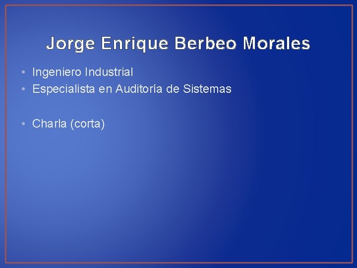 Jorge Enrique Berbeo Morales • Ingeniero Industrial • Especialista en Auditoría de Sistemas •