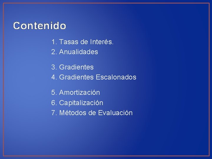 Contenido 1. Tasas de Interés. 2. Anualidades 3. Gradientes 4. Gradientes Escalonados 5. Amortización