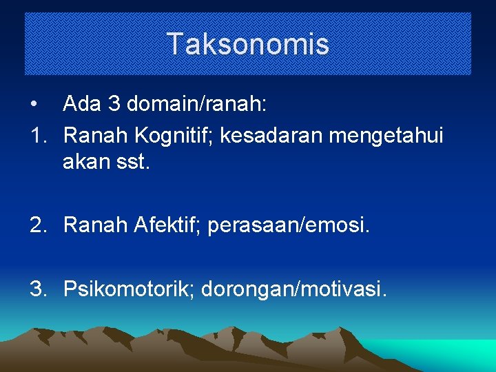 Taksonomis • Ada 3 domain/ranah: 1. Ranah Kognitif; kesadaran mengetahui akan sst. 2. Ranah