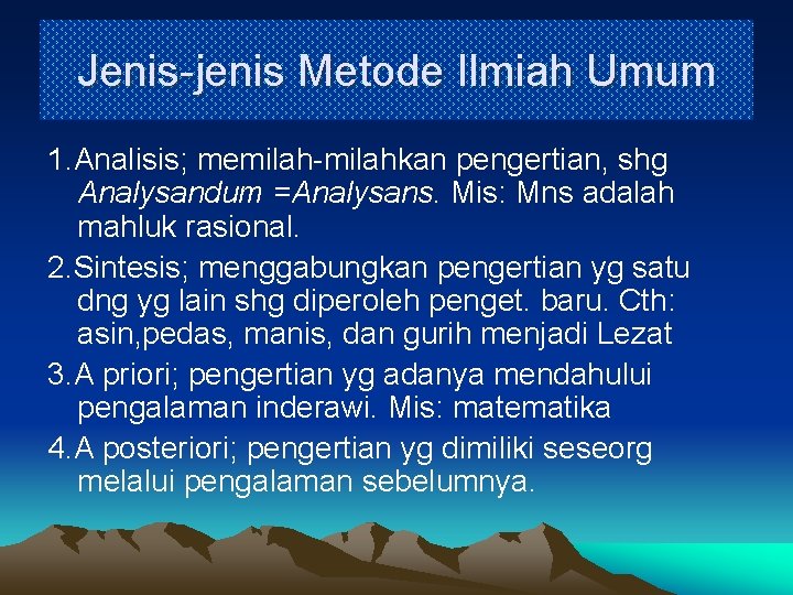 Jenis-jenis Metode Ilmiah Umum 1. Analisis; memilah-milahkan pengertian, shg Analysandum =Analysans. Mis: Mns adalah