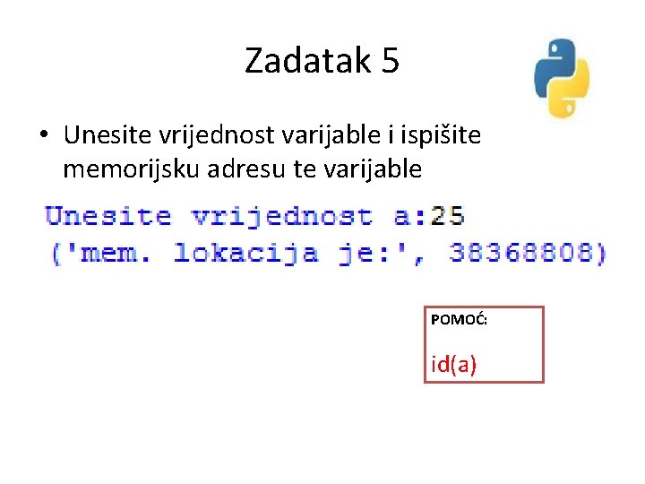 Zadatak 5 • Unesite vrijednost varijable i ispišite memorijsku adresu te varijable POMOĆ: id(a)