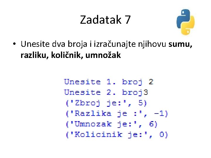 Zadatak 7 • Unesite dva broja i izračunajte njihovu sumu, razliku, količnik, umnožak 