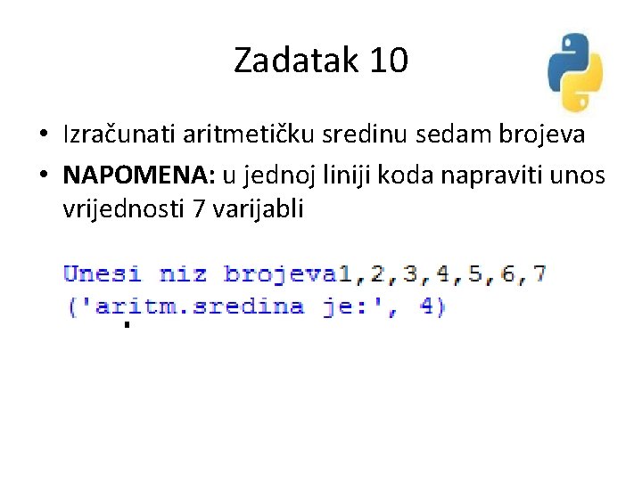 Zadatak 10 • Izračunati aritmetičku sredinu sedam brojeva • NAPOMENA: u jednoj liniji koda Zadatak 10 • Izračunati aritmetičku sredinu sedam brojeva • NAPOMENA: u jednoj liniji koda