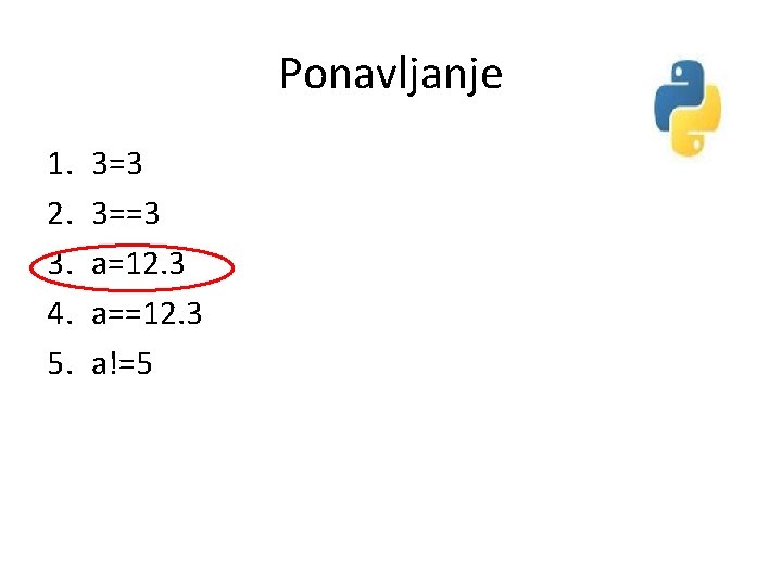 Ponavljanje 1. 2. 3. 4. 5. 3=3 3==3 a=12. 3 a==12. 3 a!=5 