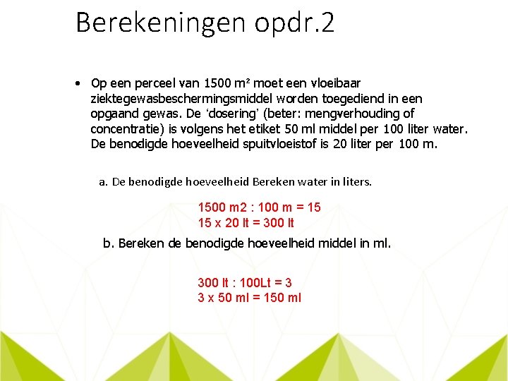 Berekeningen opdr. 2 • Op een perceel van 1500 m² moet een vloeibaar ziektegewasbeschermingsmiddel