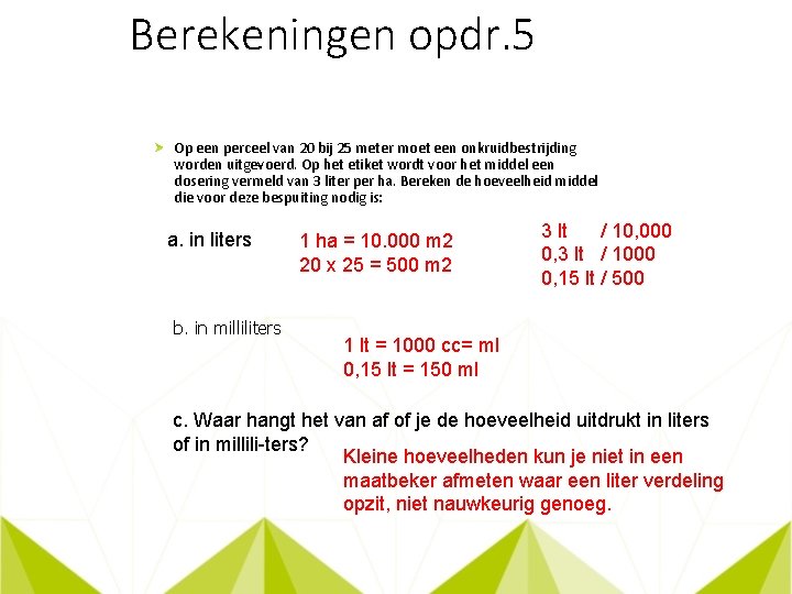 Berekeningen opdr. 5 Op een perceel van 20 bij 25 meter moet een onkruidbe