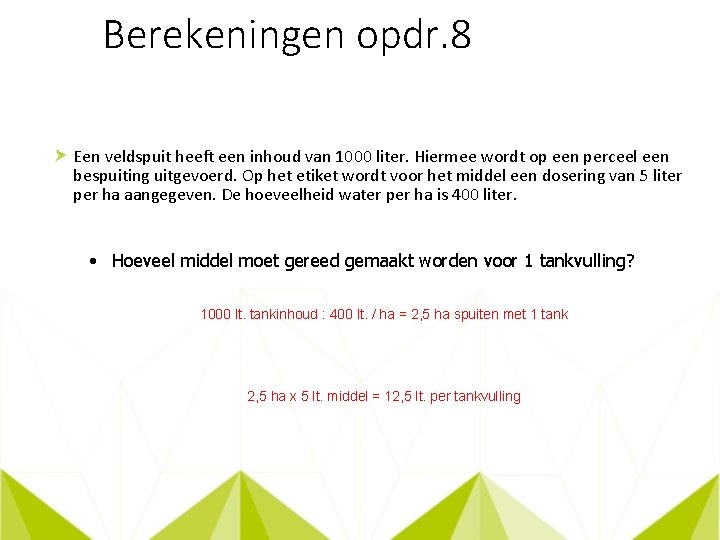 Berekeningen opdr. 8 Een veldspuit heeft een inhoud van 1000 liter. Hiermee wordt op