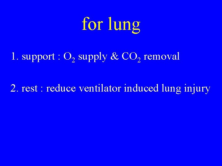 for lung 1. support : O 2 supply & CO 2 removal 2. rest