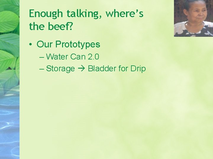 Enough talking, where’s the beef? • Our Prototypes – Water Can 2. 0 –