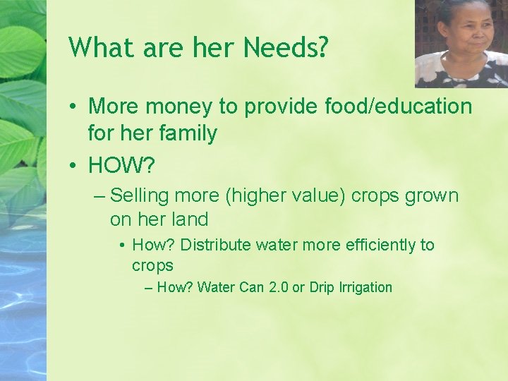 What are her Needs? • More money to provide food/education for her family •