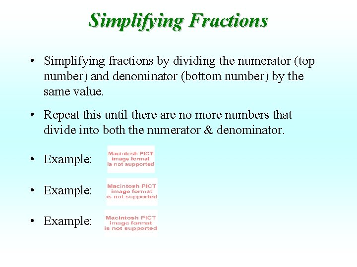 Simplifying Fractions • Simplifying fractions by dividing the numerator (top number) and denominator (bottom