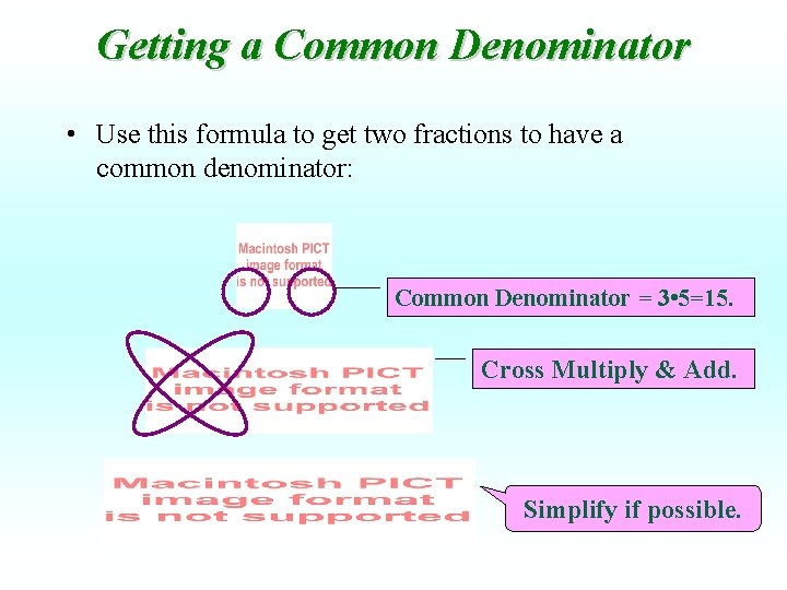 Getting a Common Denominator • Use this formula to get two fractions to have