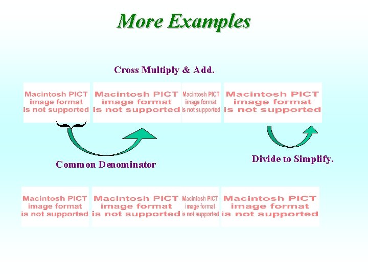 More Examples { Cross Multiply & Add. Common Denominator Divide to Simplify. 