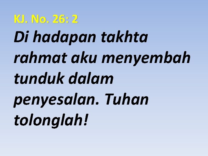KJ. No. 26: 2 Di hadapan takhta rahmat aku menyembah tunduk dalam penyesalan. Tuhan