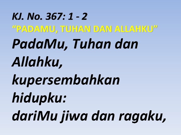 KJ. No. 367: 1 - 2 “PADAMU, TUHAN DAN ALLAHKU” Pada. Mu, Tuhan dan