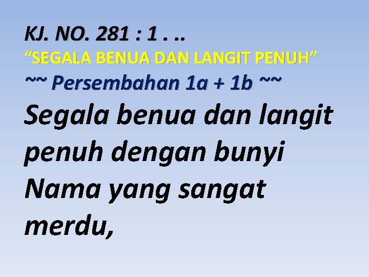 KJ. NO. 281 : 1. . . “SEGALA BENUA DAN LANGIT PENUH” ~~ Persembahan
