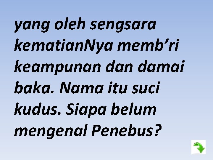 yang oleh sengsara kematian. Nya memb’ri keampunan damai baka. Nama itu suci kudus. Siapa