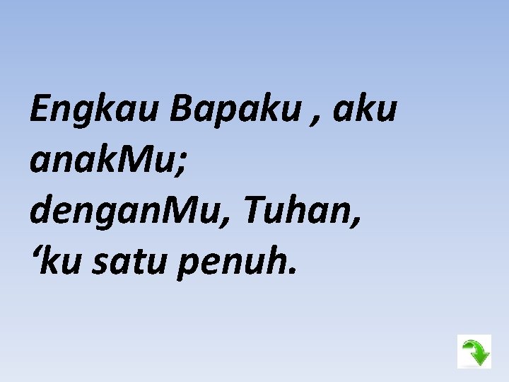 Engkau Bapaku , aku anak. Mu; dengan. Mu, Tuhan, ‘ku satu penuh. 